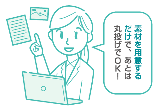素材を用意するだけで、あとは丸投げでOK！